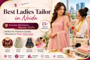 Finding the Perfect Ladies Tailor in Noida: Why Karina Tailor is the Best Choice for Doorstep Stitching