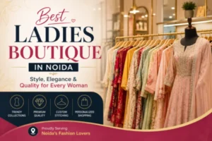 Best Ladies Boutique in Noida: How to Choose a Boutique Designer for Perfect Fitting Blouse, Suit & Lehenga at Home in Gaur City