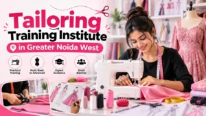 Tailoring Training Institute in Greater Noida West: Learn Stitching the Practical Way